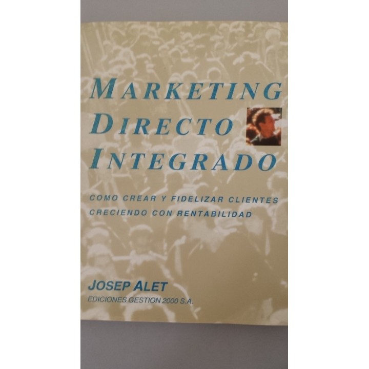 Marketing Directo integrado. Como crear y fidelidad clientes creciendo con rentabilidad